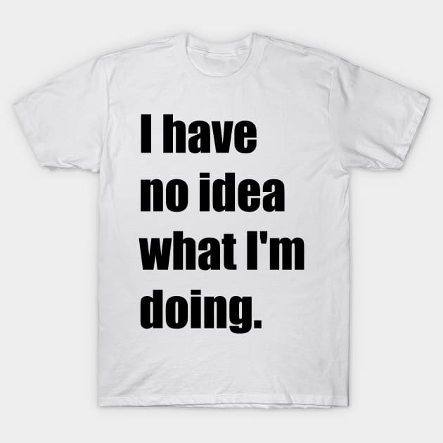 I have no idea what I'm doing T-Shirt by teesvira